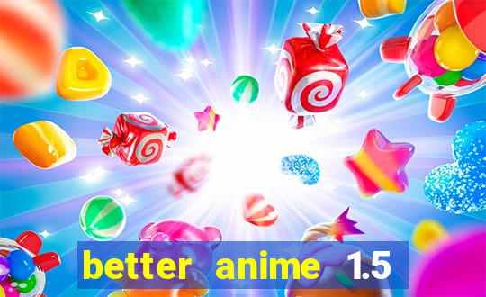 better anime 1.5 apk download